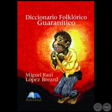 DICCIONARIO FOLKLRICO GUARANTICO - Autor:  MIGUEL LPEZ BREARD - Ao 2004